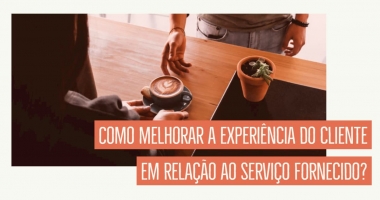 Como melhorar a experiência do cliente em relação ao serviço fornecido